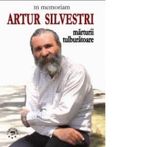 In memoriam Artur Silvestri. Marturii tulburatoare