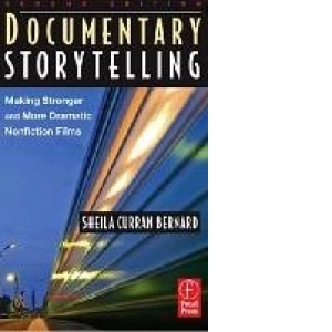 Documentary Storytelling Second Edition: Making Stronger and More Dramatic Nonfiction Films