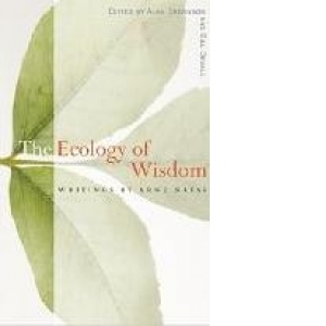 The Ecology of Wisdom: Writings by Arne Naess