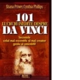 101 lucruri inedite despre Da Vinci. Secretele celui mai excentric si mai creator geniu al omenirii