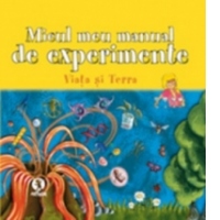 Micul meu manual de experimente. Viata si Terra