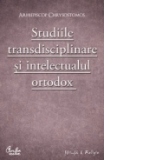 Studiile transdisciplinare si intelectualul ortodox. - Confruntarea stiintei si a studiilor contemporane in context traditionalist