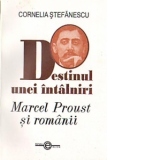 Destinul unei intalniri. Marcel Proust si romanii