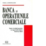 Banca si operatiunile comerciale - Spete si solutii practice in raporturile dintre banca si client