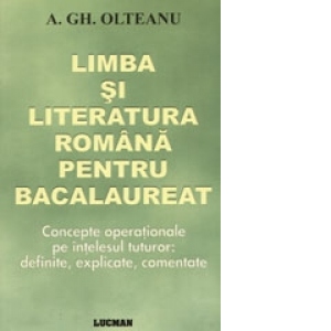 Limba si literatura romana pentru bacalaureat - Concepte operationale pe intelesul tuturor - definite, explicate, comentate