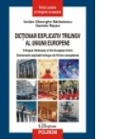Dictionar explicativ trilingv al Uniunii Europene. Trilingual Dictionary of the European Union. Dictionnaire explicatif trilingue de l Union europeenne