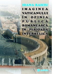 Imaginea Vaticanului in opinia publica romaneasca in perioada interbelica