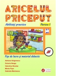 Aricelul priceput - Abilitati practice - Partea I - Fise de lucru si material didactic (5-7 ani)