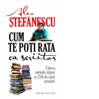 Cum te poti rata ca scriitor. Cateva metode sigure si 250 de carti proaste