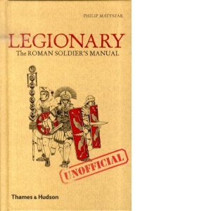 Legionary: The Roman Soldier's (Unofficial) Manual