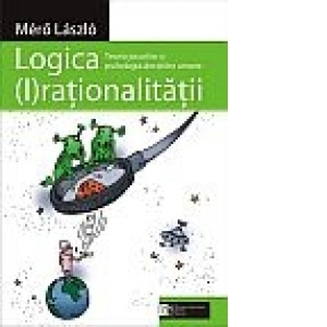 Logica (I)rationalitatii: Teoria jocurilor si psihologia deciziilor umane