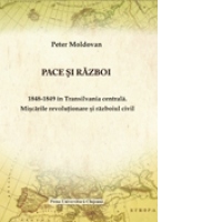 Pace si razboi. 1848-1849 in Transilvania centrala. Miscarile revolutionare si razboiul civil