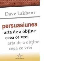 Persuasiunea. Arta de a obtine ce vrei