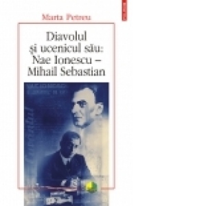 Diavolul si ucenicul sau: Nae Ionescu - Mihail Sebastian