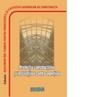 Reglementari tehnice privind protectia constructiilor si instalatiilor contra agentilor, februarie 2007