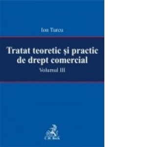 Tratat teoretic si practic de drept comercial. Volumul III