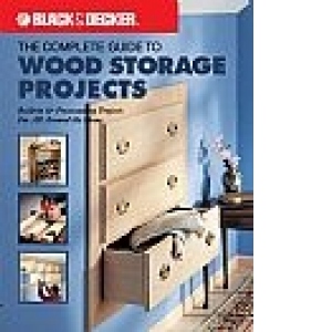 The Black and Decker Complete Guide to Wood Storage Projects: Built-in and Freestanding Projects For All Around the Home (Paperback)