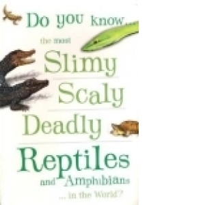 Do you know...the most slimy,scaly,deadly reptiles and amphibians...in the world?