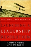 Launching a leadership revolution. Mastering the five levels of influence