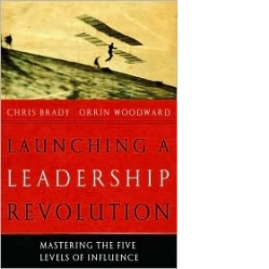 Launching a leadership revolution. Mastering the five levels of influence