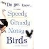 Do you know...the most speedy,greedy,noisy birds...in the world?