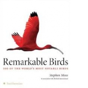 Remarkable Birds: 100 of the World s Most Notable Birds