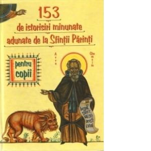 153 de istorisiri minunate adunate de la Sfintii Parinti pentru copii
