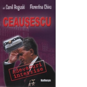 Ceausescu : Adevaruri interzise. Dincolo de umbra