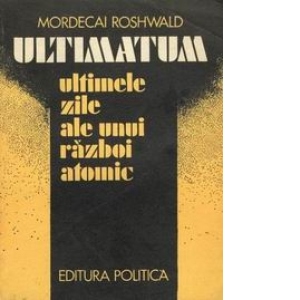 Ultimatum - Ultimele zile ale unui razboi atomic (din jurnalul ofiterului - declansator X-127) (roman)