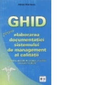 Ghid pentru elaborarea documentatiei sistemului de management al calitatii. Tehnici si metode de crestere a calitatii serviciilor medicale