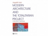 Modern Architecture and the Totalitarian Project - a romanian case study