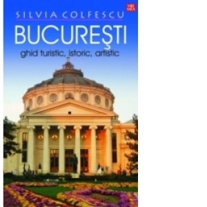 Bucuresti - ghid turistic, istoric, artistic (editia a XII-a)