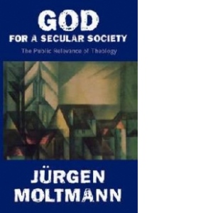 God for a Secular Society: The Public Relevance of Theology