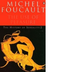History of Sexuality: The Use of Pleasure 2nd Revised edition, v. 2, The use of Pleasure