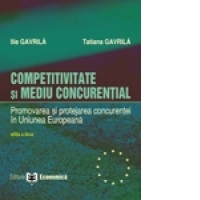 Competitivitate si mediu concurential. Promovarea si protejarea concurentei in Uniunea Europeana, editia a II-a