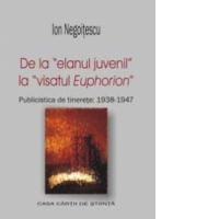 De la entuziasmul juvenil la visatul Euphorion. Publicistica de tinerete (1938-1947)