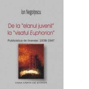 De la entuziasmul juvenil la visatul Euphorion. Publicistica de tinerete (1938-1947)