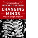 CHANGING MINDS: THE ART AND SCIENCE OF CHANGING OUR OWN AND OTHER PEOPLE'S MINDS