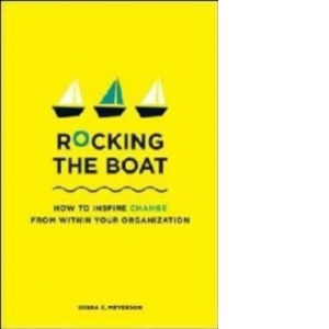 ROCKING THE BOAT. HOW TO INSPIRE CHANGE FROM WITHIN YOUR ORGANIZATION