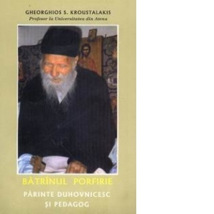 Batranul Porfirie - Parinte duhovnicesc si pedagog