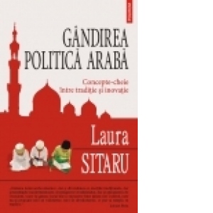 Gindirea politica araba. Concepte-cheie intre traditie si inovatie
