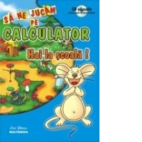 Sa ne jucam pe calculator. Hai la scoala