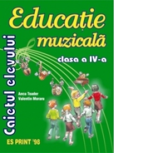 Educatie Muzicala - Caietul elevului cls. a IV -a