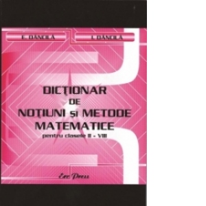 Dictionar de notiuni si metode matematice pentru clasele II-VIII