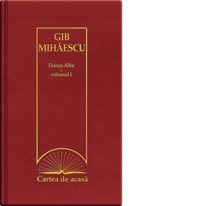 Cartea de acasa nr. 11. Gib Mihaescu - Donna Alba, volumul I