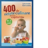 400 de retete culinare pentru copilul tau 0-3 ani - Cresteti mari si sanatosi!