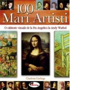 100 Mari Artisti. O calatorie vizuala de la Fra Angelico la Andy Warhol