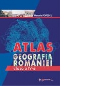 Atlas - Geografia Romaniei, clasa a IV-a