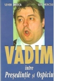 VADIM-Intre Presedentie si Ospiciu