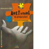 Autismul la prescolari. Ghid practic si metodologic